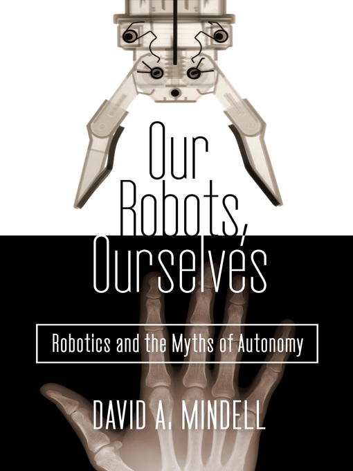 Title details for Our Robots, Ourselves by David A. Mindell - Available